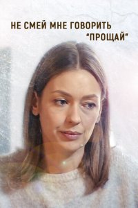 Не смей мне говорить «Прощай» 1 сезон (сериал, 2019)