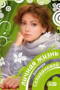  Личная жизнь доктора Селивановой 1 сезон (сериал, 2007)