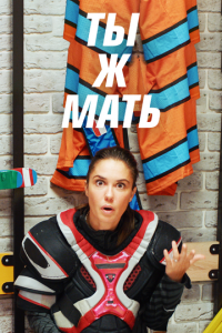 Ты Ж Мать! 1 сезон (сериал, 2020)