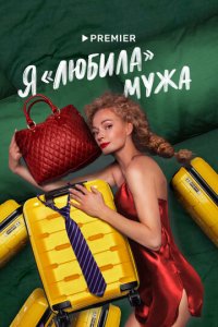 Я «любила» мужа 1 сезон (сериал, 2022)