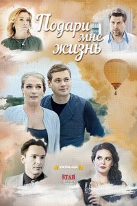 Подари мне жизнь 1 сезон (сериал, 2017)