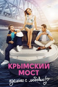 Крымский мост. Сделано с любовью! (фильм, 2018)