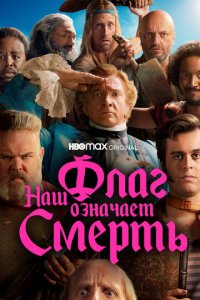 Наш флаг означает Смерть 1-2 сезон (сериал, 2022)