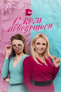 С кем поведешься 1 сезон (сериал, 2021)