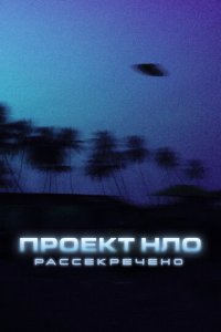 Проект НЛО: Рассекречено 1 сезон (сериал, 2021)