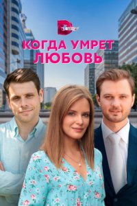 Когда умрёт любовь 1 сезон (сериал, 2021)