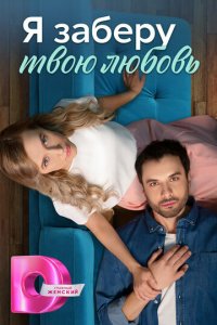 Я заберу твою любовь 1 сезон (сериал, 2023)