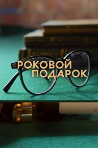 Роковой подарок 1 сезон (сериал, 2024)